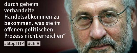 Ein Foto von Joseph Stiglitz (Wirtschafts-Nobelpreisträger) mit den Worten "Konzerne versuchen durch geheim verhandelte Handelsabkommen zu bekommen, was sie im offenen politischen Prozess nicht erreichen."