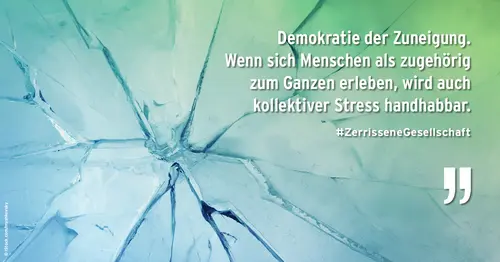 Auf dem Bild sind viel Risse im Eis zu sehen, mit dem Text: Demoratie der Zuneigung. Wenn sich Menschen als zugehörig zum Ganzen erleben, wird auch kollektiver Stress handhabbar. #ZerrisseneGesellschaft