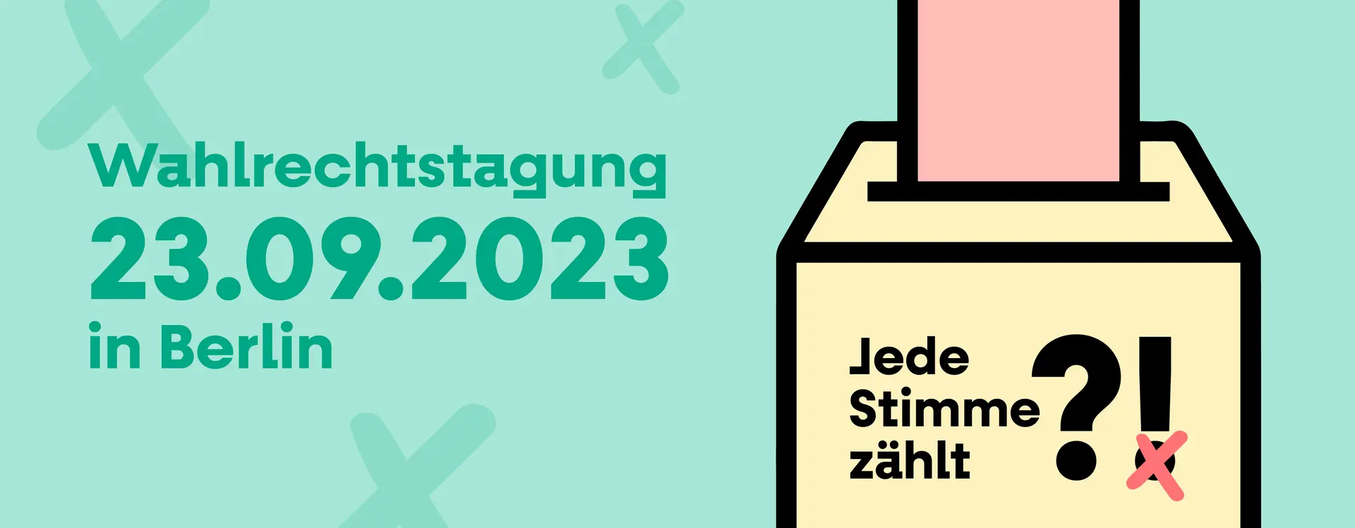 Auf dem Bild steht "Wahlrechtstagung 23.09.2023 in Berlin" und rechts steht eine Wahlurne mit dem Text "Jede Stimme zählt?!", aber der Punkt beim ! ist rot durchgestrichen.