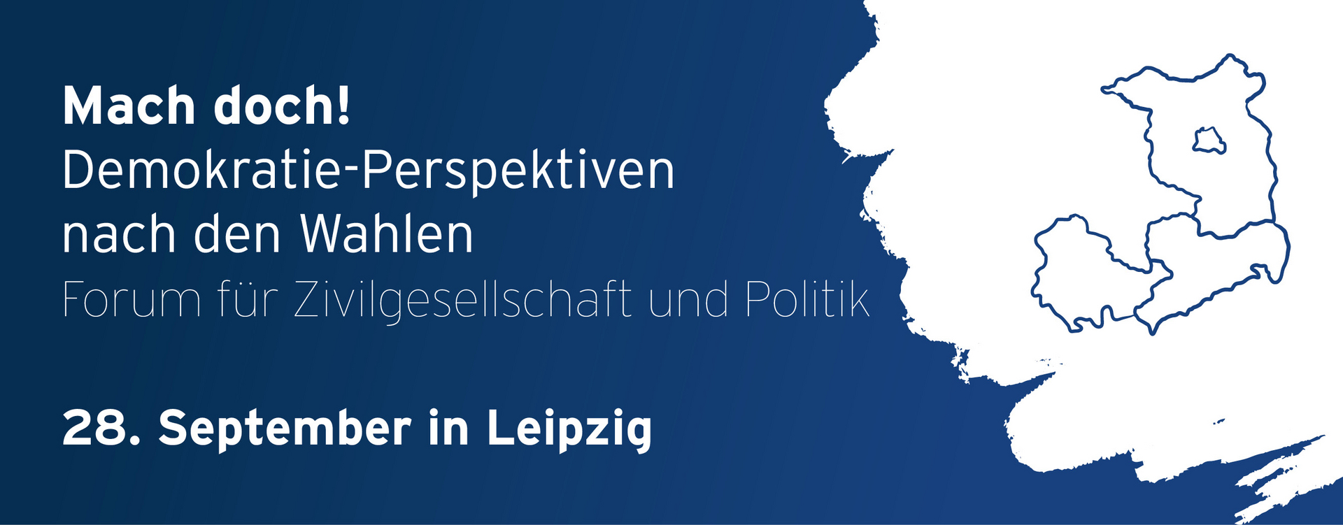 Rechts im Bild sind die Umrisse der Bundesländer Brandenburg, Sachsen und Thüringen. Links steht "Mach doch! Demokratie-Perspektiven nach den Wahlen, Absatz Forum für Zivilgesellschaft und Politik 28. September in Leipzig".