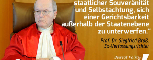 Auf dem Foto ist Ex-Verfassungsrichter Prof. Dr. Siegfried Broß, mit den Worten "Es bedeutet den Verlust von staatlicher Souveränität und Selbstachtung, sich einer Gerichtsbarkeit außerhalb der Staatenebene zu unterwerfen.".