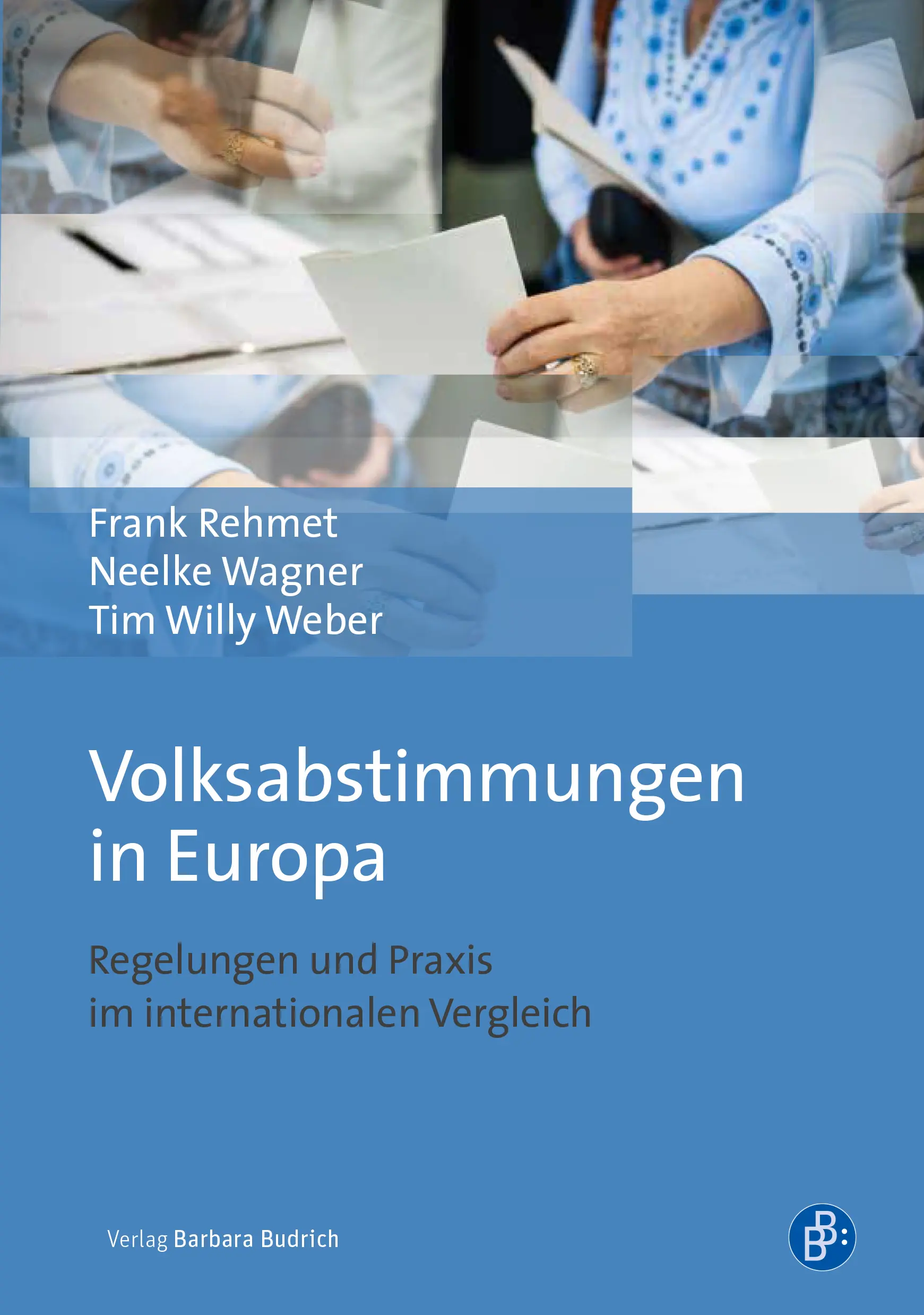 Zu sehen ist ist ein Buchdeckel, mit dem Titel: Volksabstimmungen in Europa, Absatz Regelungen und Praxis im internationalen Vergleich von Frank Rehmet, Neelke Wagner und Tim Willy Weber vom Barbara Budrich Verlag.