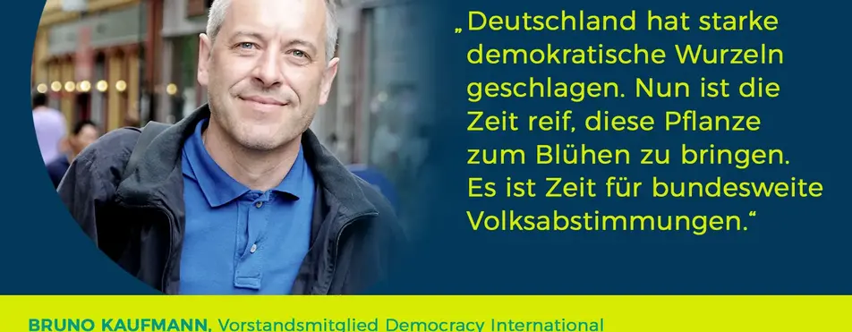 Ein Zitat von Bruno Kaufmann: "Deutschland hat starke demokratische Wurzeln geschlagen. Nun ist die Zeit reif, diese Pflanze zum Blühen zu bringen. Es ist Zeit für bundesweite Volksabstimmungen.".