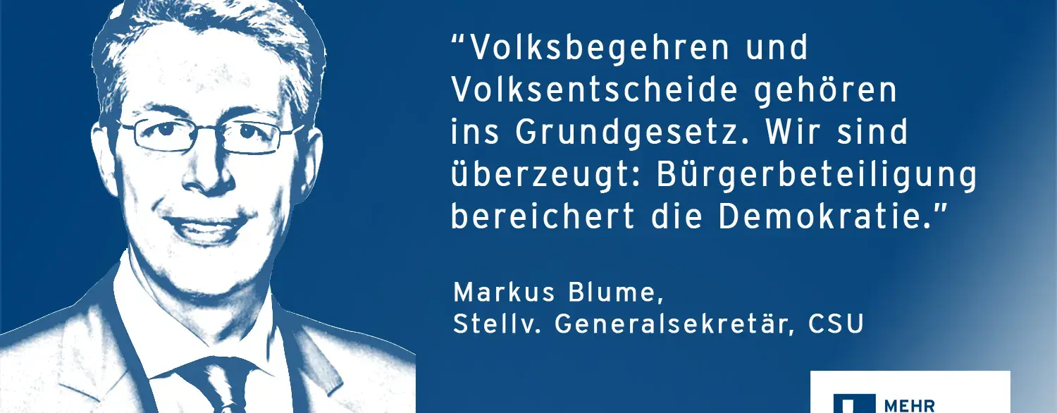 Ein Zitat von Markus Blume: "Volksbegehren und Volksentscheide gehören ins Grundgesetz. Wir sind überzeugt: Bürgerbeteiligung bereichert die Demokratie.".