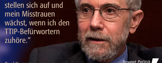 Ein Foto von Paul Krugman (Wirtschaftsnobelpreisträger) mit den Worten "Meine Nackenhaare stellen sich auf und mein Misstrauen wächst, wenn ich den TTIP-Befürwortern zuhöre.".