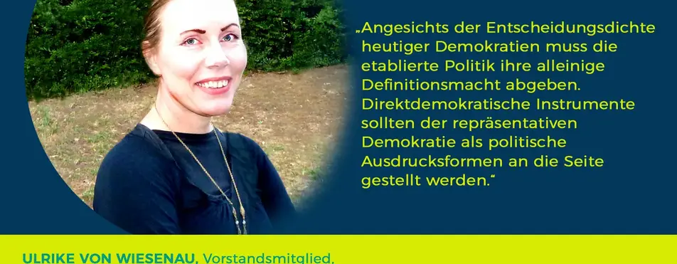 Ein Zitat von Ulrike von Wiesenau: "Angesichts der Entscheidungsdichte heutiger Demokratien muss die etablierte Politik ihre alleinige Definitionsmacht abgeben. Direktdemokratische Instrumente sollten der repräsentativen Demokratie als politische Ausdrucksformen an die Seite gestellt werden.".