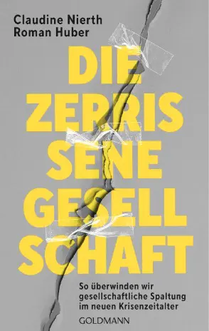 Das Deckblatt von dem Buch von Claudine Nierth und Roman Huber: Die Zerrissene Gesellschaft, Absatz So überwinden wir gesellschaftliche Spaltung im neuen Krisenzeitalter, vom Verlag Goldmann