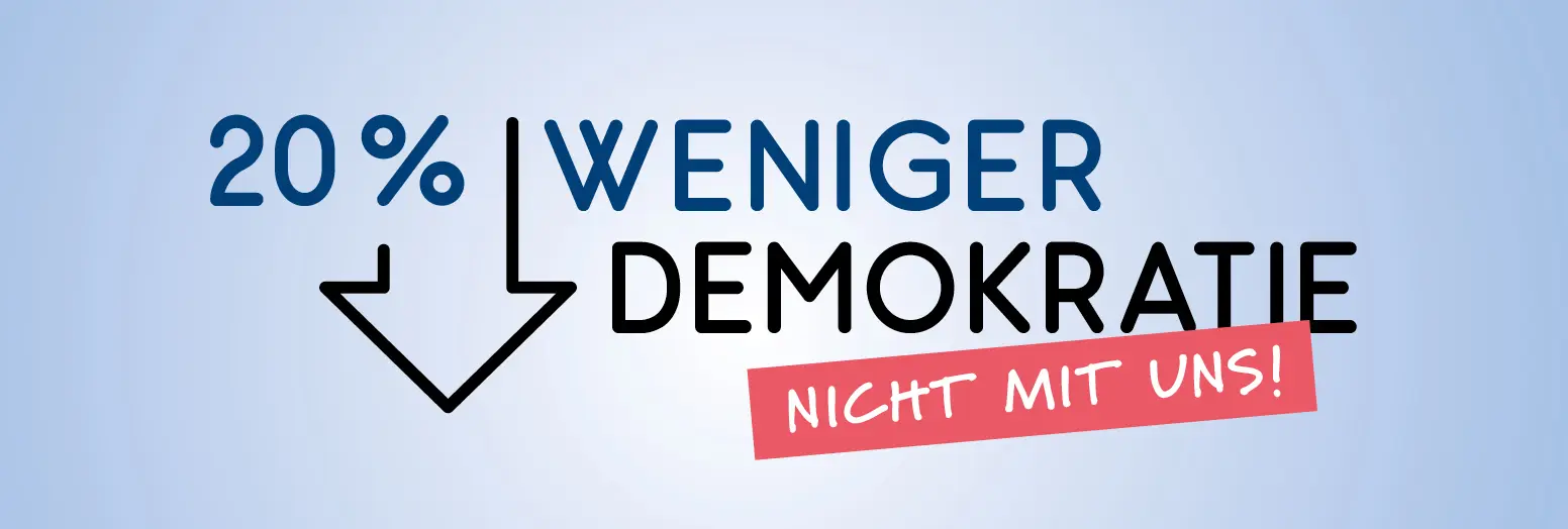Auf dem Bild ist ein Pfeil nach unten mit dem Text "20% Weniger Demokratie nicht mit uns!".