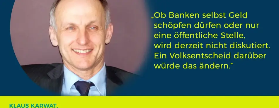 Ein Zitat von Klaus Karwat: "Ob Banken selbst Geld schöpfen dürfen oder nur eine öffentliche Stelle, wird derzeit nicht diskutiert. Ein Volksentscheid darüber würde das ändern".